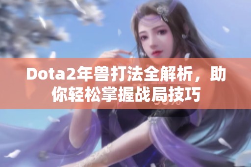 Dota2年兽打法全解析，助你轻松掌握战局技巧