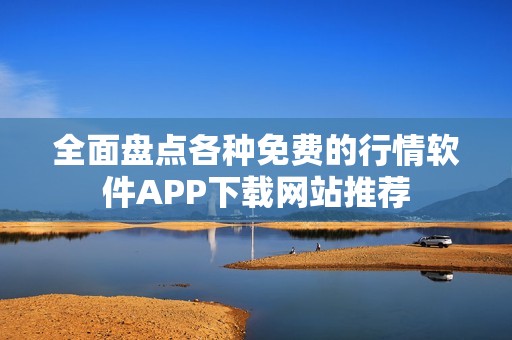 全面盘点各种免费的行情软件APP下载网站推荐