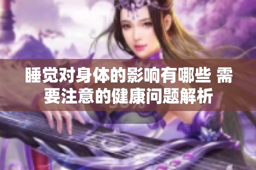 睡觉对身体的影响有哪些 需要注意的健康问题解析