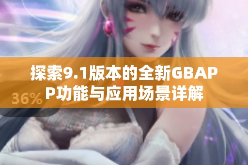 探索9.1版本的全新GBAPP功能与应用场景详解