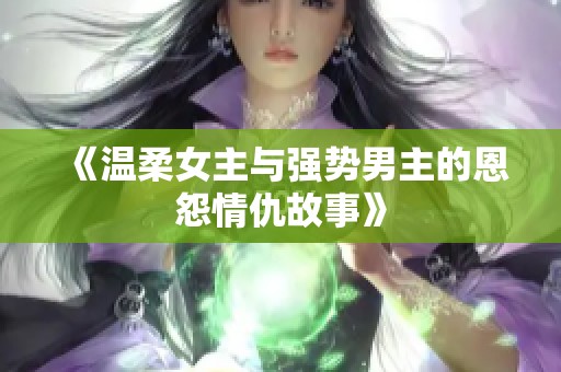 《温柔女主与强势男主的恩怨情仇故事》