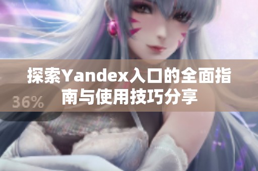 探索Yandex入口的全面指南与使用技巧分享