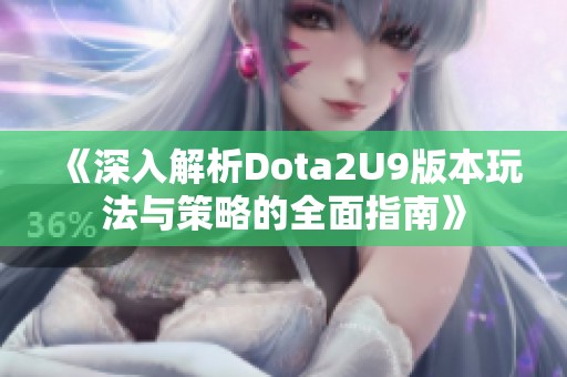 《深入解析Dota2U9版本玩法与策略的全面指南》