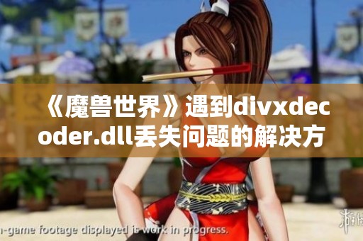 《魔兽世界》遇到divxdecoder.dll丢失问题的解决方法详解