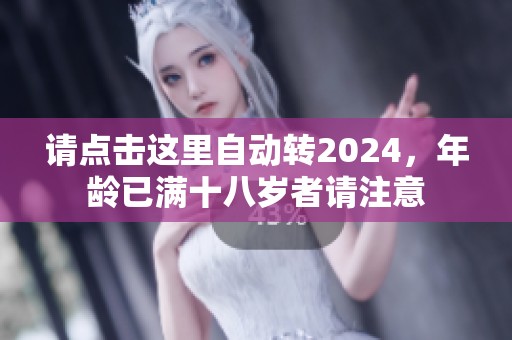 请点击这里自动转2024，年龄已满十八岁者请注意