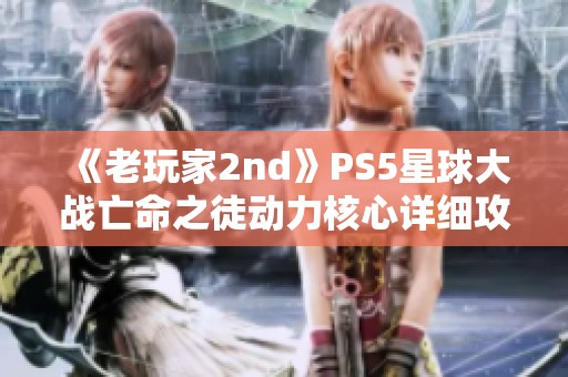 《老玩家2nd》PS5星球大战亡命之徒动力核心详细攻略解析