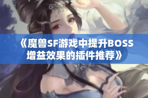 《魔兽SF游戏中提升BOSS增益效果的插件推荐》