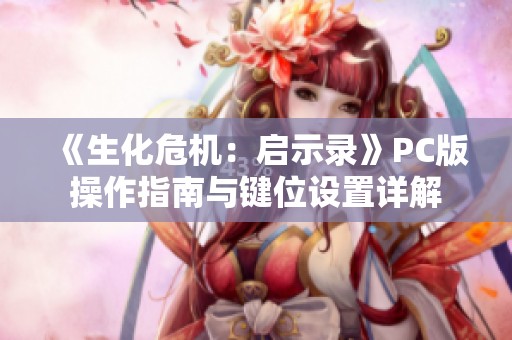 《生化危机：启示录》PC版操作指南与键位设置详解