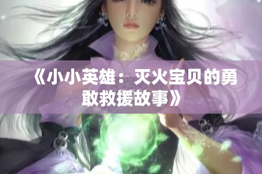 《小小英雄：灭火宝贝的勇敢救援故事》