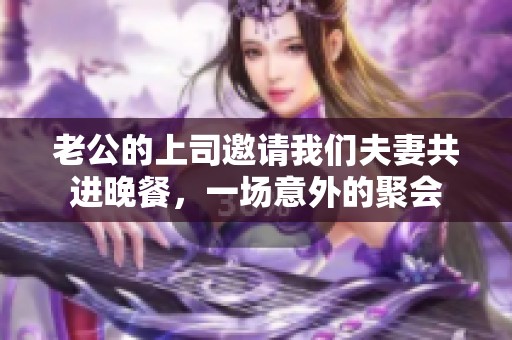 老公的上司邀请我们夫妻共进晚餐，一场意外的聚会