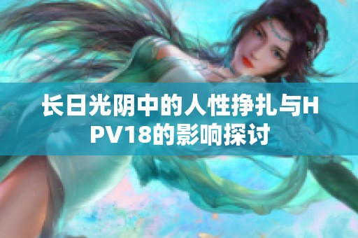 长日光阴中的人性挣扎与HPV18的影响探讨