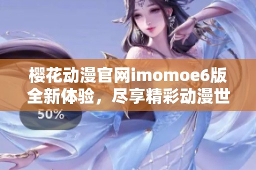 樱花动漫官网imomoe6版全新体验，尽享精彩动漫世界