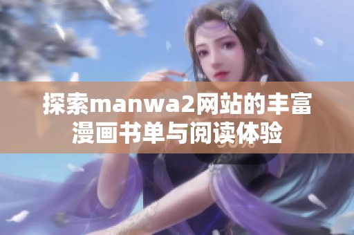 探索manwa2网站的丰富漫画书单与阅读体验