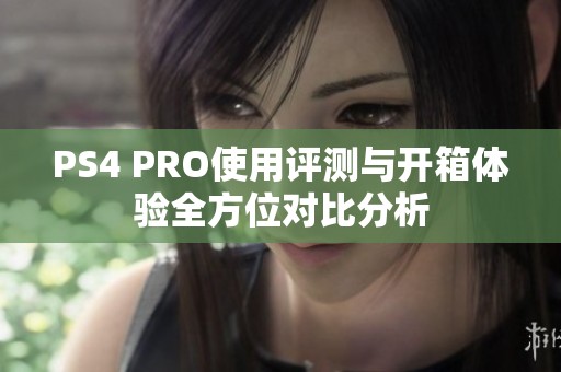 PS4 PRO使用评测与开箱体验全方位对比分析