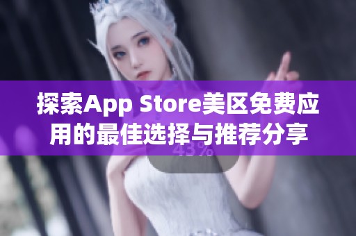 探索App Store美区免费应用的最佳选择与推荐分享