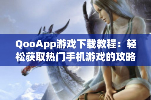 QooApp游戏下载教程：轻松获取热门手机游戏的攻略分享