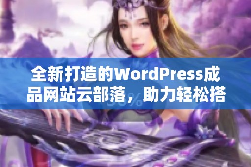 全新打造的WordPress成品网站云部落，助力轻松搭建个人平台