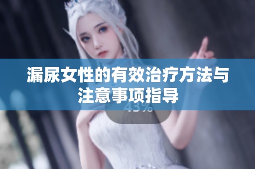 漏尿女性的有效治疗方法与注意事项指导