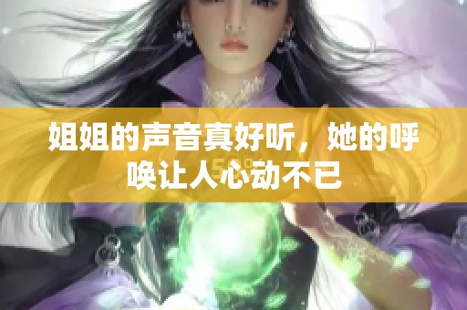 姐姐的声音真好听，她的呼唤让人心动不已