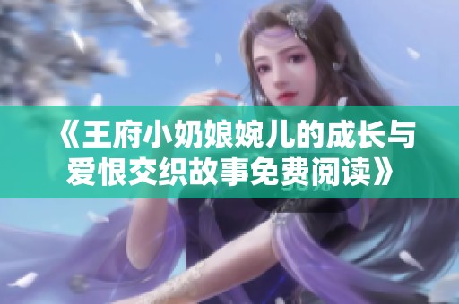 《王府小奶娘婉儿的成长与爱恨交织故事免费阅读》