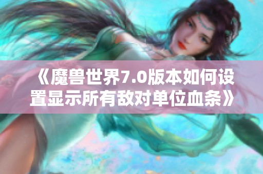 《魔兽世界7.0版本如何设置显示所有敌对单位血条》