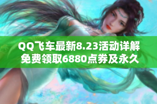 QQ飞车最新8.23活动详解 免费领取6880点券及永久翅膀攻略分享