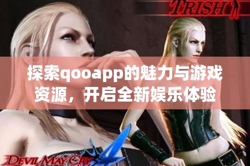 探索qooapp的魅力与游戏资源，开启全新娱乐体验