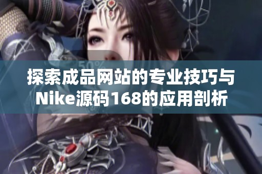 探索成品网站的专业技巧与Nike源码168的应用剖析