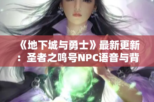 《地下城与勇士》最新更新：圣者之鸣号NPC语音与背景音乐汇总