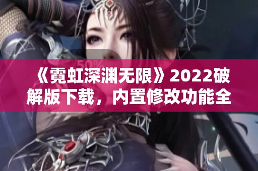 《霓虹深渊无限》2022破解版下载，内置修改功能全面解析