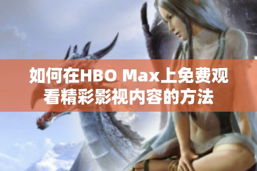 如何在HBO Max上免费观看精彩影视内容的方法