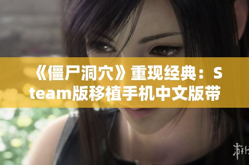 《僵尸洞穴》重现经典：Steam版移植手机中文版带你重温童年回忆