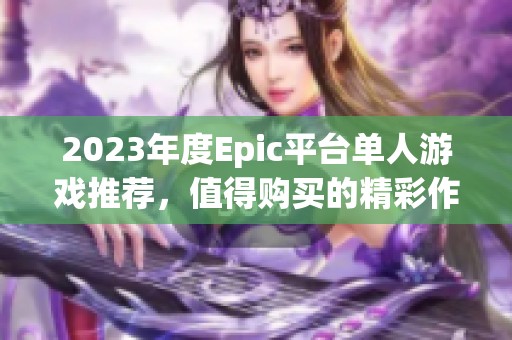 2023年度Epic平台单人游戏推荐，值得购买的精彩作品分享