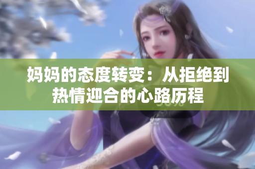 妈妈的态度转变：从拒绝到热情迎合的心路历程