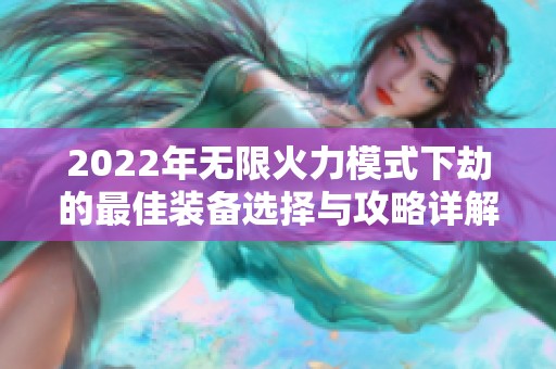 2022年无限火力模式下劫的最佳装备选择与攻略详解