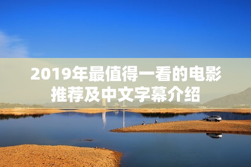 2019年最值得一看的电影推荐及中文字幕介绍