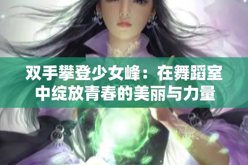 双手攀登少女峰：在舞蹈室中绽放青春的美丽与力量