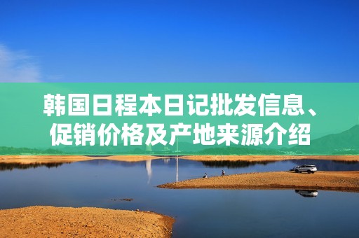 韩国日程本日记批发信息、促销价格及产地来源介绍