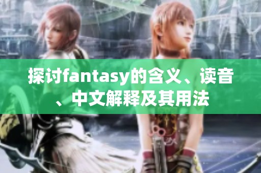 探讨fantasy的含义、读音、中文解释及其用法