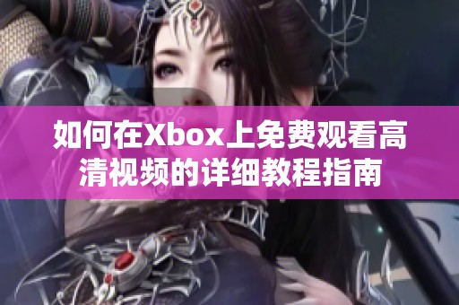 如何在Xbox上免费观看高清视频的详细教程指南