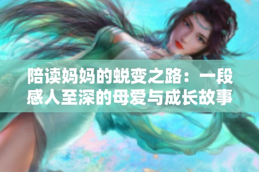 陪读妈妈的蜕变之路：一段感人至深的母爱与成长故事