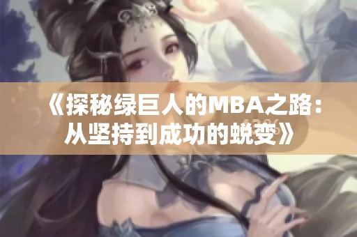 《探秘绿巨人的MBA之路：从坚持到成功的蜕变》