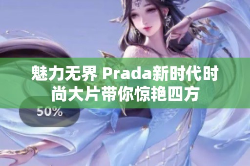 魅力无界 Prada新时代时尚大片带你惊艳四方