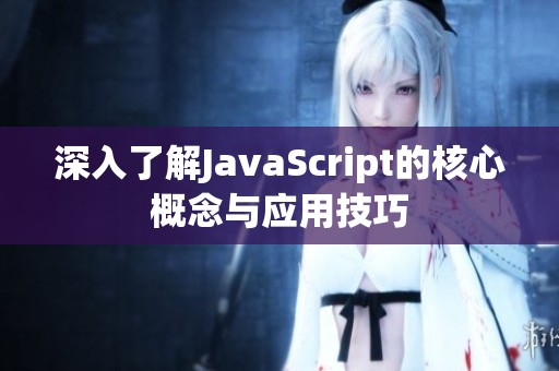 深入了解JavaScript的核心概念与应用技巧