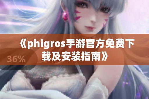 《phigros手游官方免费下载及安装指南》