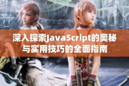 深入探索JavaScript的奥秘与实用技巧的全面指南