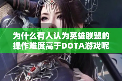 为什么有人认为英雄联盟的操作难度高于DOTA游戏呢