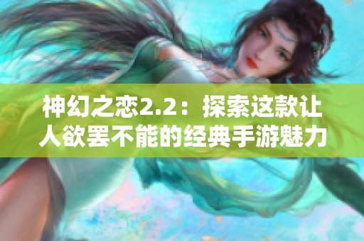 神幻之恋2.2：探索这款让人欲罢不能的经典手游魅力