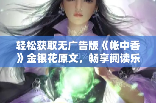 轻松获取无广告版《帐中香》金银花原文，畅享阅读乐趣