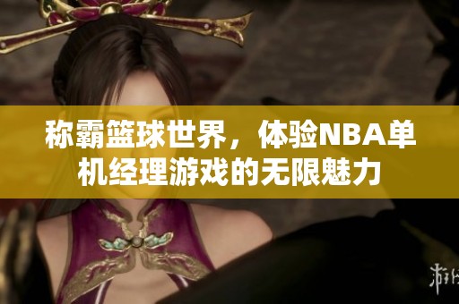 称霸篮球世界，体验NBA单机经理游戏的无限魅力